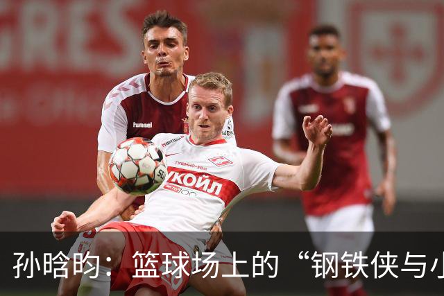 孙晗昀：篮球场上的“钢铁侠与小超人