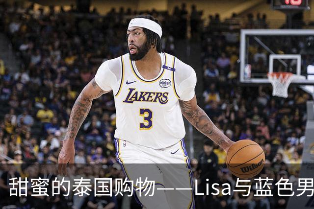 甜蜜的泰国购物——Lisa与蓝色男孩的爱情故事